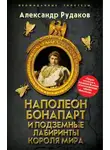 Александр Рудаков - Наполеон Бонапарт и подземные лабиринты Короля мира