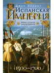 Джон Эллиот - Испанская империя. Мировое господство династии Габсбургов. 1500–1700 гг.