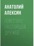 Анатолий Алексин - Повести о настоящей дружбе