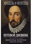 Мишель Эке́м де Монтень - Путевой дневник. Путешествие Мишеля де Монтеня в Германию и Италию
