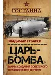 Владимир Губарев - «Царь-бомба». Тайны создания советского термоядерного оружия