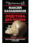 Максим Калашников - «Подстава» для Путина. Кто готовит диктатуру в России