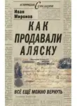 Иван Миронов - Как продавали Аляску. Все еще можно вернуть