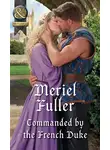 Мериел Фуллер - Commanded By The French Duke