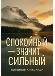Александр Логвинов - Спокойный – значит сильный