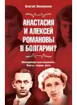 Благой Эмануилов - Анастасия и Алексей Романовы в Болгарии? Шокирующее расследование. Факты, теории, фото