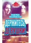 Надежда Веселовская - Держитесь, девушки! (сборник)