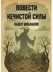 Павел Шлапаков - ПОВЕСТИ НЕЧИСТОЙ СИЛЫ