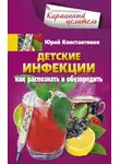 Юрій Константинов - Детские инфекции. Как распознать и обезвредить