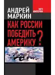 Андрей Маркин - Как России победить Америку?