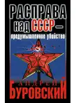 Андрей Буровский - Расправа над СССР – предумышленное убийство
