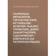 Постер книги Галимҗан Ибраһимов. Тәрҗемәи хәле, истәлекләр, әсәрләр, анализ үрнәкләре, дәрес эшкәртмәләре, сценарийлар / Избранное (на татарском языке)