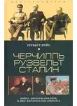 Герберт Фейс - Черчилль. Рузвельт. Сталин. Война, которую они вели, и мир, которого они добились
