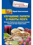 Юрій Константинов - Улучшение памяти и работы мозга. Фитотерапия. Правильная диета. Дыхательные упражнения. Гимнастика для сосудов. Народные рецепты