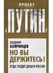 Владимир Бояринцев - Но вы держитесь! Куда уходят деньги России