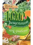 Ирина Вечерская - 100 рецептов при диабете. Вкусно, полезно, душевно, целебно
