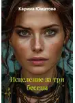 Карина Юматова - Исцеление за три беседы