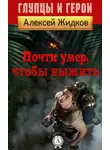 Алексей Жидков - Почти умер, чтобы выжить