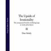 Постер книги The Upside of Irrationality: The Unexpected Benefits of Defying Logic at Work and at Home