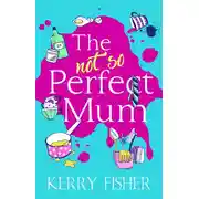 Постер книги The Not So Perfect Mum: The feel-good novel you have to read this year!