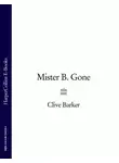 Клайв Баркер - Mister B. Gone
