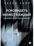 Хелен Хайр - Ясновидеть может каждый, или Как развить в себе сверхспособности