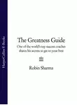 Робин Шарма - The Greatness Guide: One of the World's Top Success Coaches Shares His Secrets to Get to Your Best