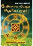 Дмитрий Невский - Славянские обряды родового круга. Древняя сила предков