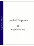 Guy Gavriel Kay - Lord of Emperors
