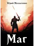 Юрий Москаленко - Маг. Книга первая