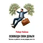 Постер книги Освободи свои деньги. Заставь их работать так же усердно, как и ты