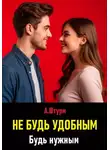 Александр Штурм - Не будь удобным. Будь нужным