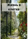 Татьяна Викентьева - Жизнь в клетке