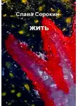 Слава Сорокин - Жить