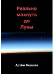 Артём Яковлев - Реально махнуть до Луны