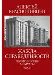 Алексей Краснопивцев - Жажда справедливости. Политические мемуары. Том I