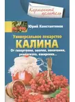 Юрій Константинов - Универсальное лекарство калина. От гипертонии, анемии, пневмонии, ревматизма, ожирения…
