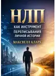 Максвелл Кларк - НЛП как инструмент переписывания личной истории
