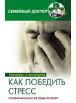 Екатерина Александрова - Как победить стресс. Профилактика и методы лечения