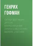 Генрих Гофман - Гитлер был моим другом. Воспоминания личного фотографа фюрера. 1920-1945
