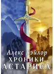 Алекс Бэйлор - Хроники Астариса. Том 1 и Том 2.