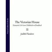 Постер книги The Victorian House: Domestic Life from Childbirth to Deathbed