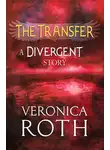 Вероника Рот - The Transfer: A Divergent Story
