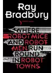 Рэй Дуглас Брэдбери - Where Robot Mice And Robot Men Run Round In Robot Towns
