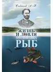 Леонид Сабанеев - Жизнь и ловля пресноводных рыб