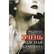 Постер книги Очень опасная женщина. Из Москвы в Лондон с любовью, ложью и коварством: биография шпионки, влюблявшей в себя гениев