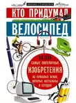 Михаил Стародумов - Кто придумал велосипед, или Самые популярные изобретения из прошлых веков, которые актуальны и сегодня
