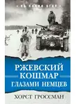 Хорст Гроссман - Ржевский кошмар глазами немцев