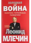 Леонид Млечин - Холодная война: политики, полководцы, разведчики