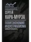 Сергей Кара-Мурза - Политэкономия индустриализма: мифы и реальность
